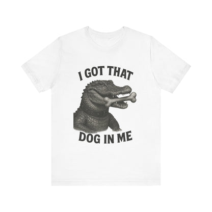 I Got That Dog In Me T Shirt | Wear Yours Now | Jax Humor