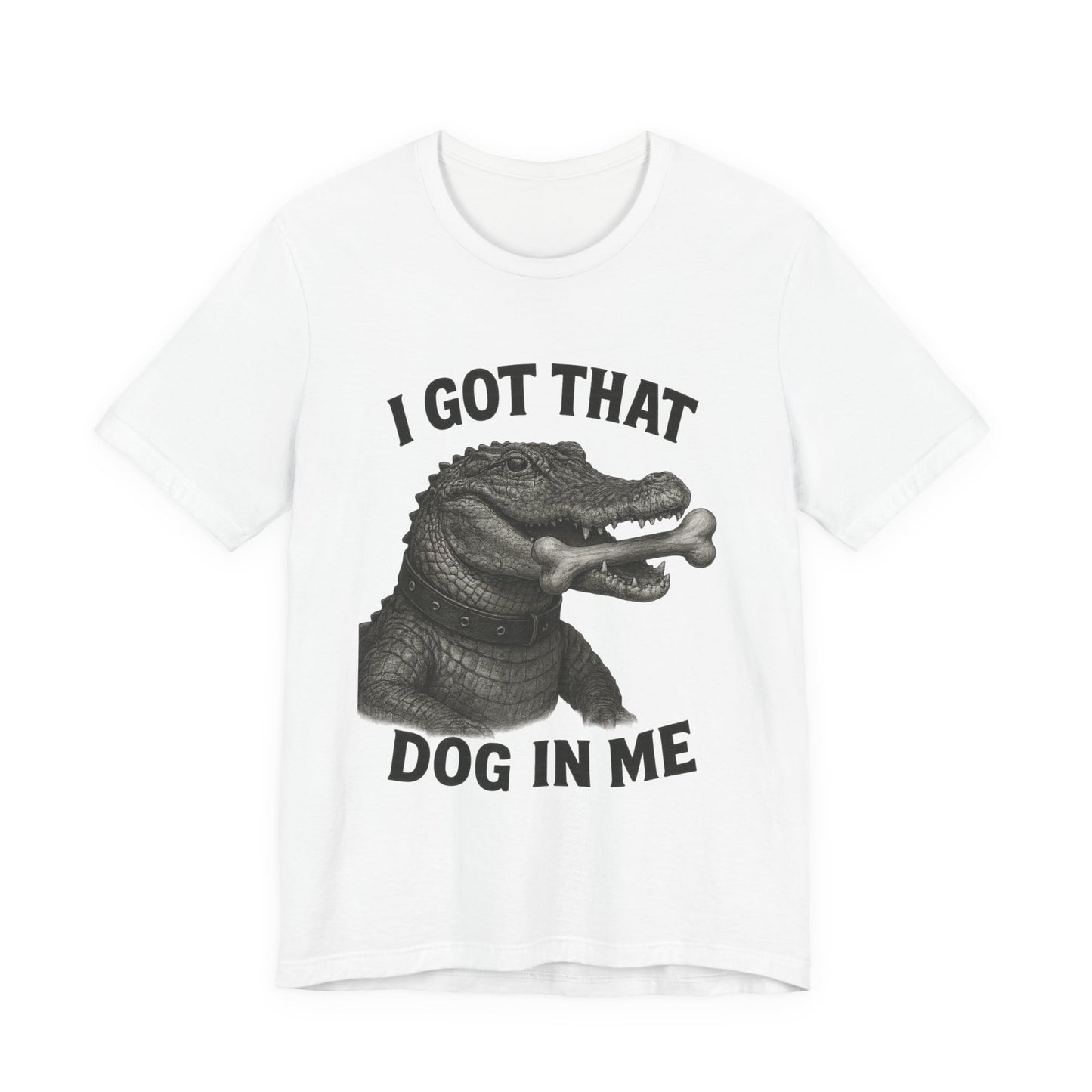 I Got That Dog In Me T Shirt | Wear Yours Now | Jax Humor