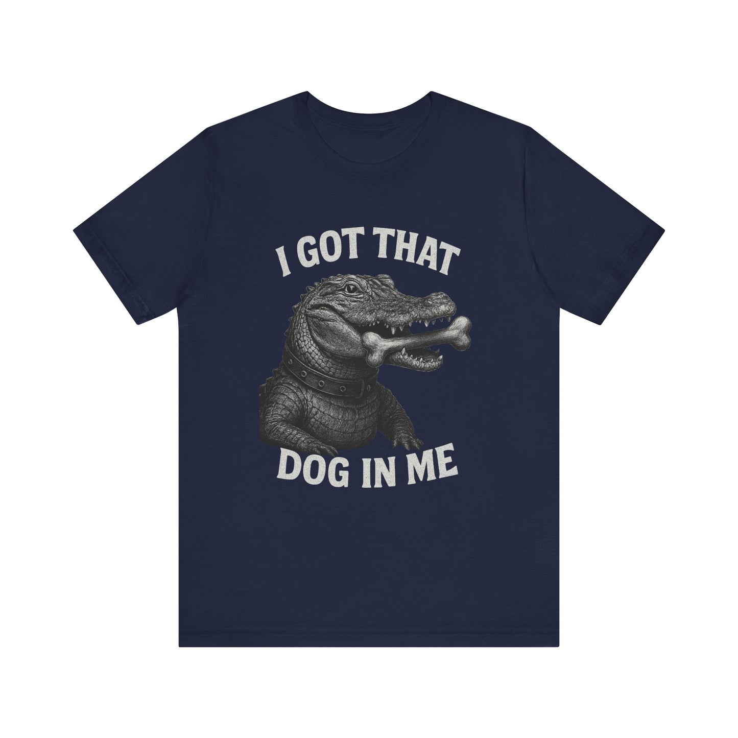 I Got That Dog In Me T Shirt | Wear Yours Now | Jax Humor