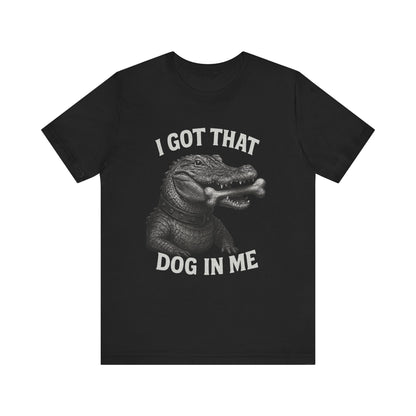 I Got That Dog In Me T Shirt | Wear Yours Now | Jax Humor