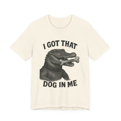 I Got That Dog In Me T Shirt | Wear Yours Now | Jax Humor