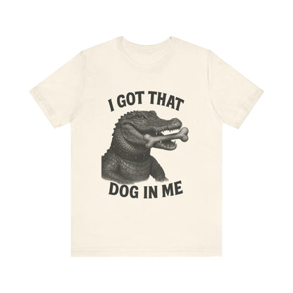 I Got That Dog In Me T Shirt | Wear Yours Now | Jax Humor