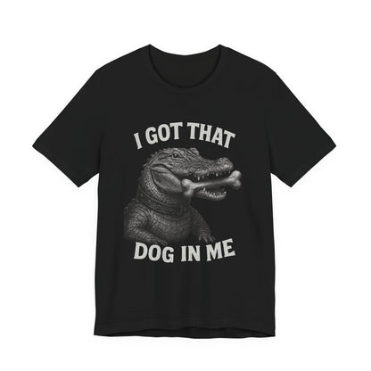 I Got That Dog In Me T Shirt | Wear Yours Now | Jax Humor