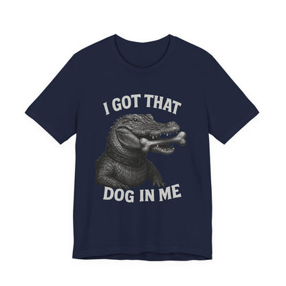 I Got That Dog In Me T Shirt | Wear Yours Now | Jax Humor